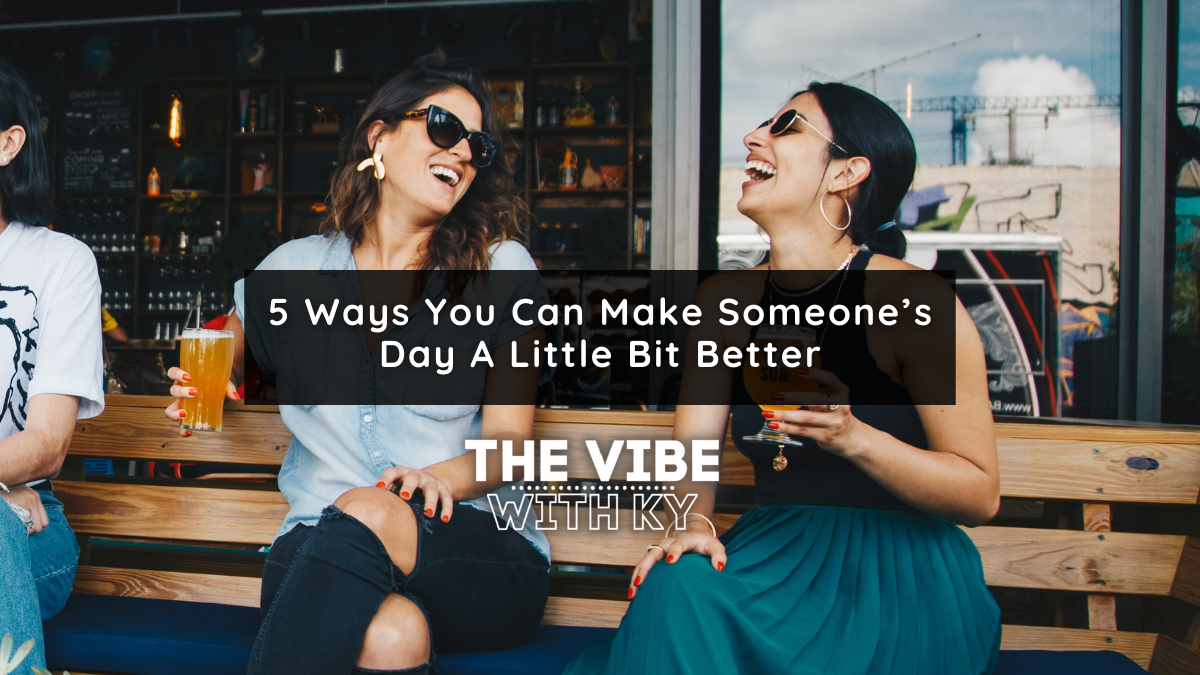 5 Ways You Can Make Someone’s Day A Little Bit Better