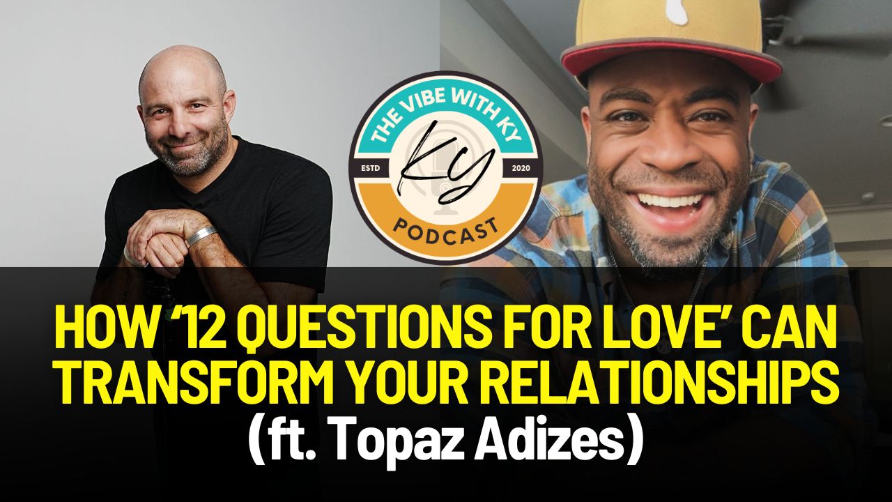 How ’12 Questions for Love’ Can Transform Your Relationships (ft. Topaz Adizes)