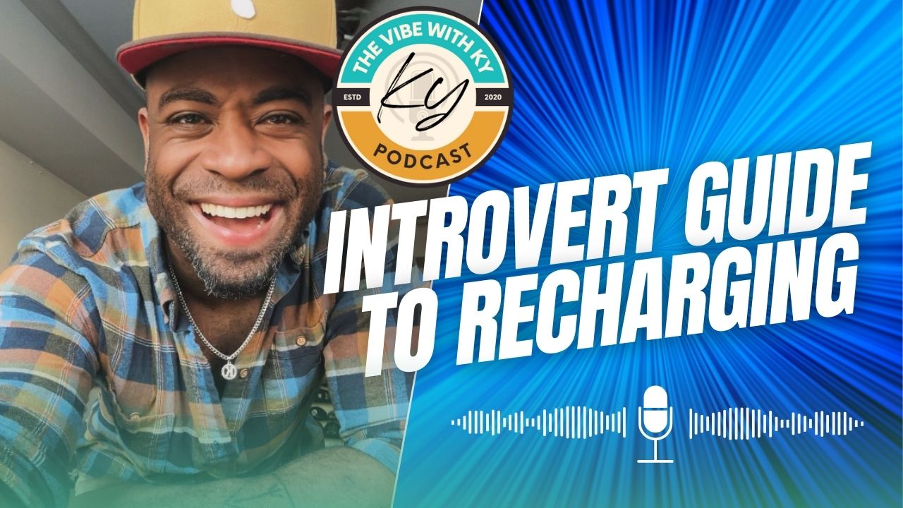 Episode 230: The Introvert’s Guide to Recharging | The Vibe With Ky Podcast